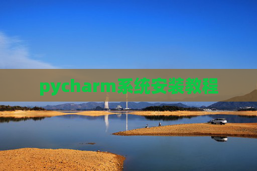 pycharm系统安装教程 pycharm系统安装教程